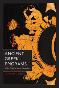 Title: Ancient Greek Epigrams: Major Poets in Verse Translation, Author: Gordon L. Fain