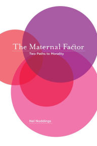 Title: The Maternal Factor: Two Paths to Morality, Author: Nel Noddings