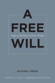 Title: A Free Will: Origins of the Notion in Ancient Thought, Author: Michael Frede