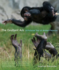 Title: The Exultant Ark: A Pictorial Tour of Animal Pleasure, Author: Jonathan Peter Balcombe