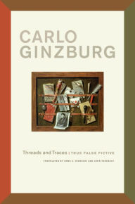 Title: Threads and Traces: True False Fictive, Author: Carlo Ginzburg