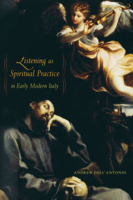 Title: Listening as Spiritual Practice in Early Modern Italy, Author: Andrew Dell'Antonio