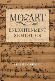 Title: Mozart and Enlightenment Semiotics, Author: Stephen Rumph