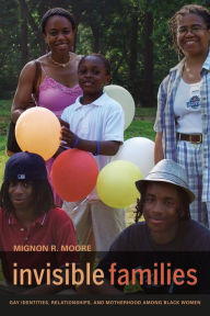 Title: Invisible Families: Gay Identities, Relationships, and Motherhood among Black Women, Author: Mignon Moore