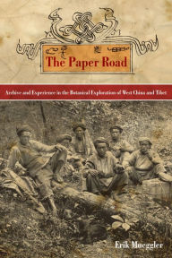 Title: The Paper Road: Archive and Experience in the Botanical Exploration of West China and Tibet, Author: Erik Mueggler