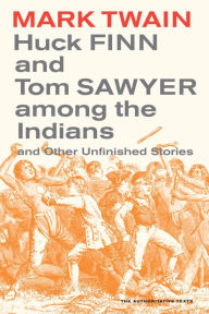 Title: Huck Finn and Tom Sawyer among the Indians: And Other Unfinished Stories, Author: Mark Twain