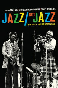 Title: Jazz/Not Jazz: The Music and Its Boundaries, Author: David Ake