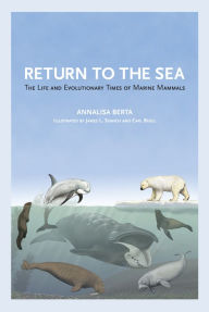 Title: Return to the Sea: The Life and Evolutionary Times of Marine Mammals, Author: Annalisa Berta