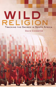 Title: Wild Religion: Tracking the Sacred in South Africa, Author: David Chidester