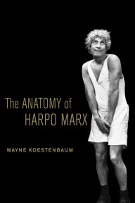 Title: The Anatomy of Harpo Marx, Author: Wayne Koestenbaum