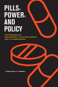 Title: Pills, Power, and Policy: The Struggle for Drug Reform in Cold War America and Its Consequences, Author: Dominique Tobbell