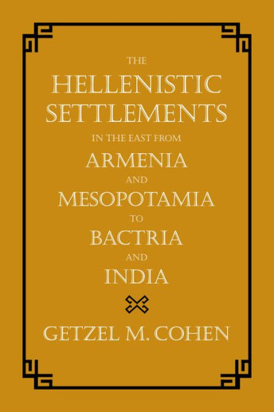 The Hellenistic Settlements in the East from Armenia and Mesopotamia to Bactria and India