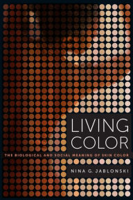 Title: Living Color: The Biological and Social Meaning of Skin Color, Author: Nina G. Jablonski