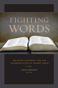 Title: Fighting Words: Religion, Violence, and the Interpretation of Sacred Texts, Author: John Renard