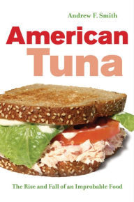 Title: American Tuna: The Rise and Fall of an Improbable Food, Author: Andrew F. Smith