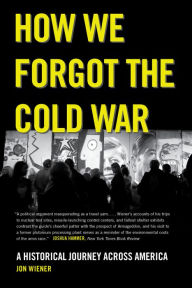 Title: How We Forgot the Cold War: A Historical Journey across America, Author: Jon Wiener