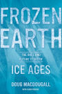 Frozen Earth: The Once and Future Story of Ice Ages