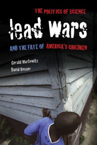 Title: Lead Wars: The Politics of Science and the Fate of America's Children, Author: Gerald Markowitz