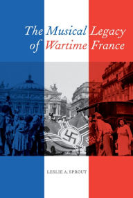 Title: The Musical Legacy of Wartime France, Author: Leslie A. Sprout