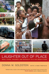 Title: Laughter Out of Place: Race, Class, Violence, and Sexuality in a Rio Shantytown, Author: Donna M. Goldstein