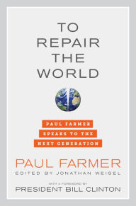 Title: To Repair the World: Paul Farmer Speaks to the Next Generation, Author: Paul Farmer