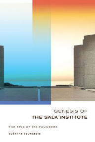 Title: Genesis of the Salk Institute: The Epic of Its Founders, Author: Suzanne Bourgeois