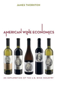 Title: American Wine Economics: An Exploration of the U.S. Wine Industry, Author: James Thornton