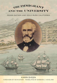 Title: The Immigrant and the University: Peder Sather and Gold Rush California, Author: Karin Sveen