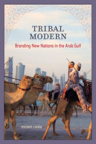 Title: Tribal Modern: Branding New Nations in the Arab Gulf, Author: Miriam Cooke