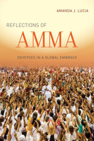 Title: Reflections of Amma: Devotees in a Global Embrace, Author: Amanda J. Lucia