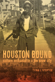 Title: Houston Bound: Culture and Color in a Jim Crow City, Author: Tyina L. Steptoe