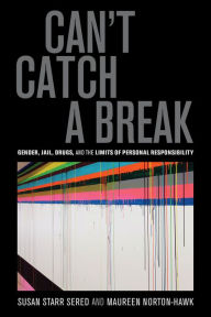 Title: Can't Catch a Break: Gender, Jail, Drugs, and the Limits of Personal Responsibility, Author: Susan Starr Sered