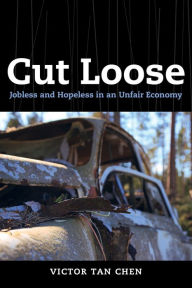 Title: Cut Loose: Jobless and Hopeless in an Unfair Economy, Author: Victor Tan Chen