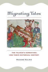 Title: Migrating Tales: The Talmud's Narratives and Their Historical Context, Author: Richard Kalmin