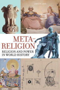 Title: Meta-Religion: Religion and Power in World History, Author: James W. Laine