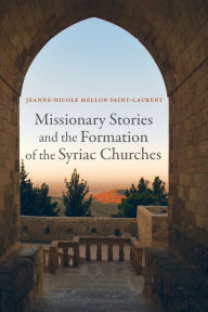 Title: Missionary Stories and the Formation of the Syriac Churches, Author: Jeanne-Nicole Mellon Saint-Laurent