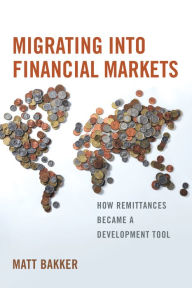 Title: Migrating into Financial Markets: How Remittances Became a Development Tool, Author: Matt Bakker