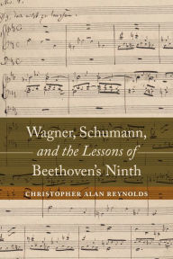 Title: Wagner, Schumann, and the Lessons of Beethoven's Ninth, Author: Christopher Alan Reynolds