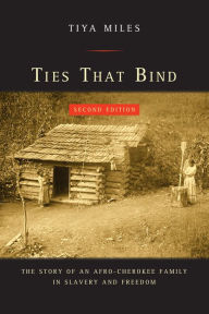 Title: Ties That Bind: The Story of an Afro-Cherokee Family in Slavery and Freedom, Author: Tiya Miles