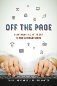 Title: Off the Page: Screenwriting in the Era of Media Convergence, Author: Daniel Bernardi