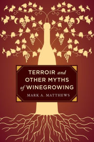 Title: Terroir and Other Myths of Winegrowing, Author: Mark A. Matthews