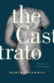 Title: The Castrato: Reflections on Natures and Kinds, Author: Martha Feldman