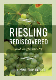 Title: Riesling Rediscovered: Bold, Bright, and Dry, Author: John Winthrop Haeger