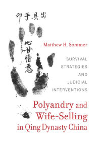 Title: Polyandry and Wife-Selling in Qing Dynasty China: Survival Strategies and Judicial Interventions, Author: Matthew H. Sommer