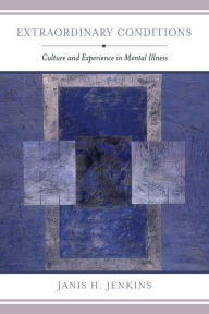 Title: Extraordinary Conditions: Culture and Experience in Mental Illness, Author: Janis H. Jenkins