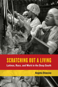 Title: Scratching Out a Living: Latinos, Race, and Work in the Deep South, Author: Angela Stuesse