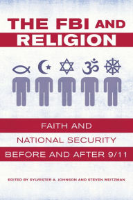 Title: The FBI and Religion: Faith and National Security before and after 9/11, Author: Sylvester A. Johnson