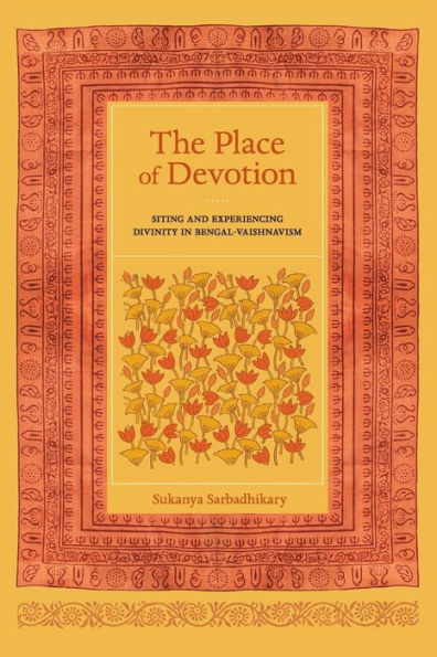 The Place of Devotion: Siting and Experiencing Divinity in Bengal-Vaishnavism