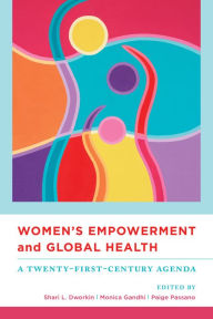 Title: Women's Empowerment and Global Health: A Twenty-First-Century Agenda, Author: Shari Dworkin