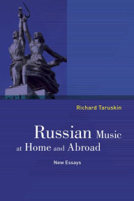 Title: Russian Music at Home and Abroad: New Essays, Author: Richard Taruskin